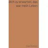 Image de Dich zu erwarten, das war mein Leben: 77 französische Liebesgedichte, ausgewählt und übersetzt von Frank Freimuth