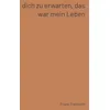 Image de Dich zu erwarten, das war mein Leben: 77 französische Liebesgedichte, ausgewählt und übersetzt von Frank Freimuth