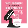 Image de Toute la pâtisserie avec mon robot pâtissier : 140 recettes inratables collectif en occasion ou reconditionné