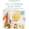 Image de Ma cuisine pour bébé : mes recettes naturelles pour des petits plats sains et gourmands : sans sucre Angèle Ferreux Maeght en occasion ou reconditionné