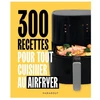Image de 300 recettes pour tout cuisiner au AirFryer, Marabout - HACHETTE