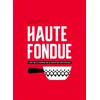 Image de Haute fondue : l'art de la fondue en 52 recettes délicieuses Jennifer Favre, Arnaud Favre en occasion ou reconditionné