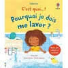 Image de Pourquoi je dois me laver ? - C'est quoi... ? - Dès 3 ans - Rose Hall - Usborne - cartonné - Document jeunesse