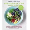 Image de Manger mieux pour vivre mieux Comment acheter, stocker & cuisiner pour transformer les aliments en super-foods - James Wong - Hachette Pratique - broché - Beau livre
