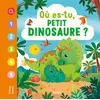 Image de Où es-tu, petit dinosaure ? - Kathryn Selbert - Fleurus - cartonné - Livre-jeu cartonné