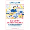 Image de Le goût de nos mères 70 déclarations d'amour à la cuisine maternelle - Eva Bettan - Stock - broché - Récit