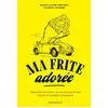 Image de Ma frite adorée Paris-Lille-Bruxelles : sur la route de la frite - Carnet de recettes et d'adresses - Marie-Laure Frechet - Marabout - broché - Guide
