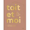 Image de Toit et moi Du décor de la maison au bien-être intérieur - Caroline Watelet - Chene - broché - Guide