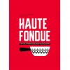 Image de Haute fondue L'art de la fondue en 52 recettes délicieuses - Jennifer Favre - Helvetiq - relié - Guide