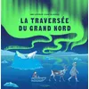 Image de La Traversée du Grand Nord - Anne Lesterlin - La Martiniere Jeunesse - relié - Document jeunesse relié