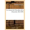 Image de Le roman du Chevalier de la Charrette Chrétien de Troyes (Auteur), Godefroy de Lagny (Auteur)