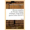 Image de Oeuvres complètes de Théodore Agrippa d'Aubigné. Tome 2. Traité sur les guerres civiles Théodore Agrippa d' Aubigné (Auteur)
