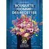 Image de Bouquets comme des recettes : 40 pas-à-pas pour réaliser ses bouquets en occasion ou reconditionné