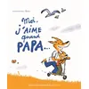 Image de Moi j'aime quand papa... Arnaud Alméras (Auteur), Pascal Robin (Illustration)