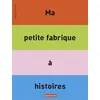 Image de Ma petite fabrique à histoires Bruno Gibert (Auteur), Bruno Gibert (Illustration)