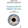 Image de Comprendre et soigner ses yeux BREZIN ANTOINE (Auteur), Jean-Christophe Rufin (Préface)