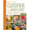 Image de Cuisiner le jardin-forêt   Découvrir et déguster les produits des forêts alimentaires - 80 recettes Fabrice Desjours (Auteur), Claire Mauquie (Auteur)