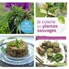 Image de Je cuisine les plantes sauvages ! : 50 recettes pour accommoder mes cueillettes en occasion ou reconditionné