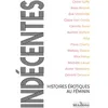 Image de Indécentes - Histoires érotiques au féminin Octavie Delvaux (Directeur éditorial), Zoe Vintimille (Auteur), Anne Vassiviere (Auteur), Claire Von Corda (Auteur), Sainte Rita (Auteur), Rose Brunel (Auteur), Flore Cherry (Auteur)