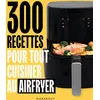 Image de 300 recettes pour tout cuisiner au Airfryer en occasion ou reconditionné