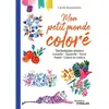 Image de Mon petit monde coloré : techniques mixtes : gouache, aquarelle, encre, pastel, crayon de couleur