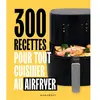 Image de 300 recettes pour tout cuisiner au Airfryer