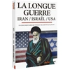Image de La Longue guerre, Iran, Israël, USA