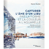 Image de Livre Capturer l'âme d'un lieu par la forme et la couleur à l'aquarelle