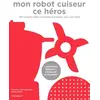 Image de Mon robot cuiseur ce héros - compatible Magimix Kenwood et Moulinex - Sandra Mahut en occasion ou reconditionné