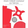 Image de Mon Robot Cuiseur Ce HÃ©ros - 100 Recettes Ã Faire Avec Son Robot Chauffant