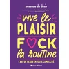 Image de Vive le plaisir, f*ck la routine