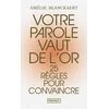 Image de Votre parole vaut de l'or - 25 règles pour convaincre