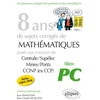 Image de 8 ans de sujets corrigés de mathématiques posés aux concours centrale/supélec, mines/ponts et ccinp (ex ccp) - filière pc - sujets 2018 inclus