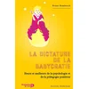 Image de La dictature de la babycratie : heurs et malheurs de la psychologie et de la pédagogie positives