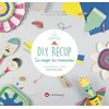 Image de Diy récup la magie du renouveau - 12 projets pour créer sans rien jeter