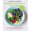 Image de Manger mieux pour vivre mieux : comment acheter, stocker & cuisiner pour transformer les aliments en super-foods