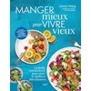 Image de Manger mieux pour vivre vieux: Le guide nutritionnel pour tirer le meilleur des aliments