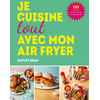Image de Je cuisine toute avec mon Air fryer : 100 recettes rapides, faciles et délicieuses