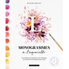 Image de Monogrammes à l'aquarelle : des modèles, des inspirations et des techniques pour peindre des monogrammes pas à pas : tableaux, faire-part, invitations
