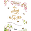 Image de Au début vole une abeille : comment une petite abeille fait fleurir le monde