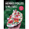 Image de Herbes folles à ma table : techniques et recettes d'herboriste pour une cuisine créative