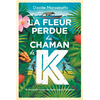 Image de La fleur perdue du chaman de K : un incroyable voyage des Andes jusqu'à l'Amazonie