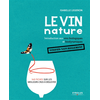 Image de Le vin nature : introduction aux vins biologiques et biodynamiques vinifiés naturellement : 140 fiches sur les meilleurs crus à déguster