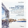 Image de Capturer l'âme d'un lieu par la forme et la couleur à l'aquarelle : peindre sur le vif, sans dessin préalable