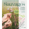 Image de Sauvages & comestibles : 50 plantes à cueillir, 50 recettes à cuisiner : de la racine aux fleurs, cueillir en harmonie avec le vivant
