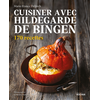 Image de Cuisiner avec Hildegarde de Bingen : 170 recettes