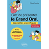 Image de L'art de présenter le grand oral : spécialités scientifiques, terminale : toutes les questions sur le grand oral, 20 sujets du grand oral inédits et analysés