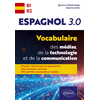 Image de Espagnol 3.0 - Vocabulaire des médias, de la technologie et de la communication - Plus de 1500 termes et expressions - Des exemples concrets - 100 activités innovantes et variées