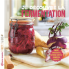 Image de Je découvre la fermentation : du vivant dans mon assiette ! : kimchi, choucroute, citrons confits, kombucha, yaourts...