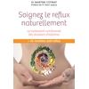 Image de Soignez le reflux naturellement : le traitement nutritionnel des douleurs d'estomac : + 45 recettes anti-reflux